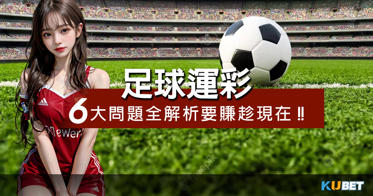 「全民運彩」台灣運彩怎麼玩：超級投注技巧一覽，KUBET體育解析！